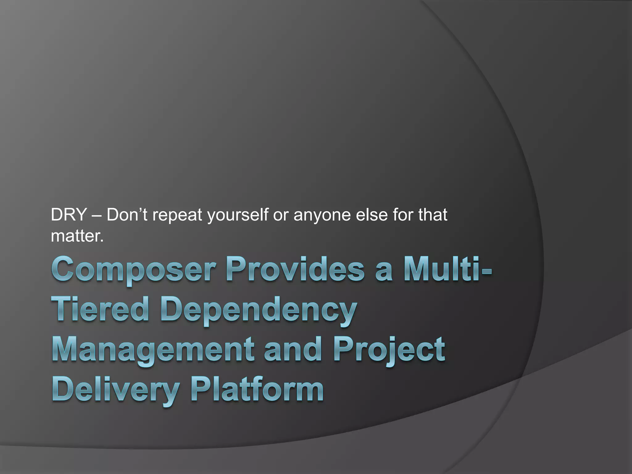 DRY – Don’t repeat yourself or anyone else for that
matter.

 