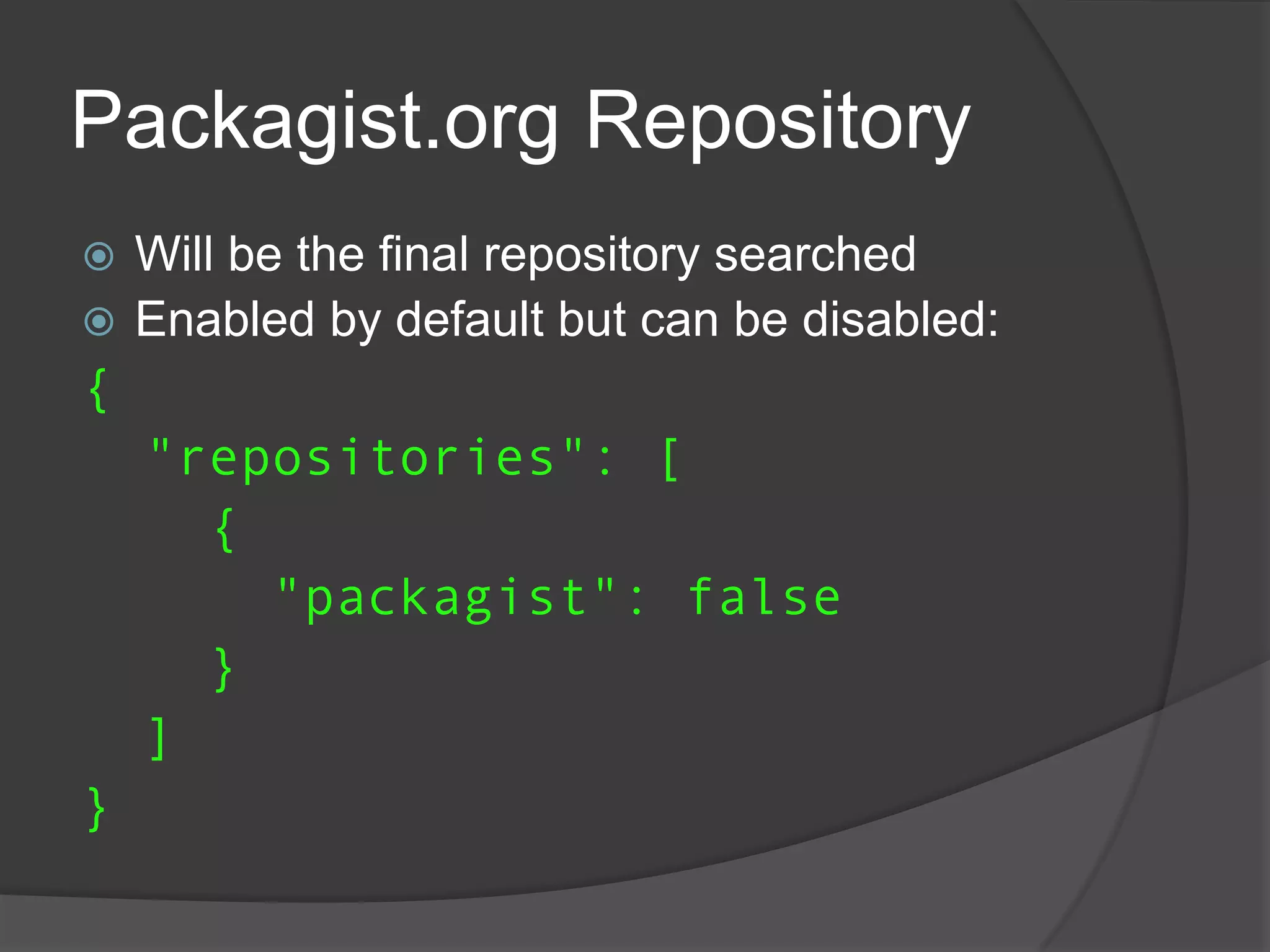 Packagist.org Repository
Will be the final repository searched
 Enabled by default but can be disabled:


{
"repositories": [
{
"packagist": false
}
]
}

 