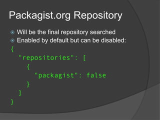 Packagist.org Repository
Will be the final repository searched
 Enabled by default but can be disabled:


{
"repositories": [
{
"packagist": false
}
]
}

 