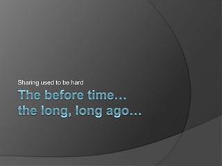 Sharing used to be hard

 