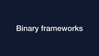 Binary frameworks
 