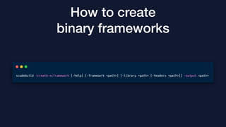 How to create
binary frameworks
 