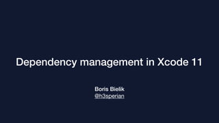 Dependency management in Xcode 11
Boris Bielik
@h3sperian
 