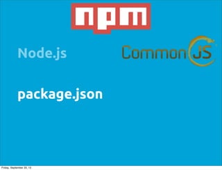 package.json
Node.js
Friday, September 20, 13
 