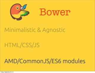Bower
Minimalistic & Agnostic
HTML/CSS/JS
AMD/CommonJS/ES6 modules
Friday, September 20, 13
 