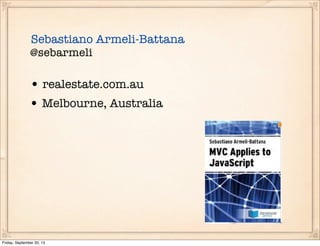 @sebarmeli
Sebastiano Armeli-Battana
• realestate.com.au
• Melbourne, Australia
Friday, September 20, 13
 