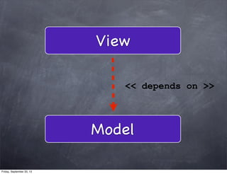View
<< depends on >>
Model
Friday, September 20, 13
 