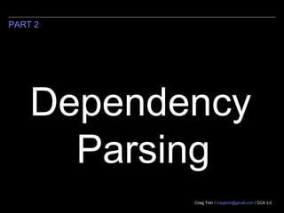 Craig Trim / craigtrim@gmail.com / CCA 3.0
PART 2
Dependency
Parsing
 