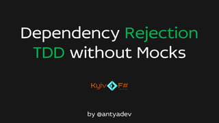Dependency Rejection
TDD without Mocks
by @antyadev
 