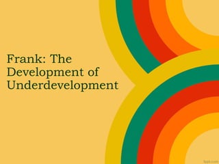 Frank: The
Development of
Underdevelopment
 