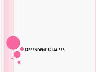 DEPENDENT CLAUSES
 
