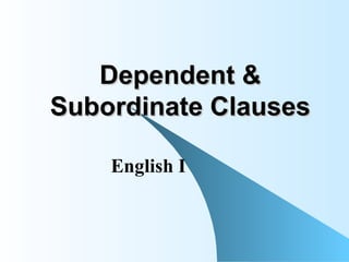 Dependent & Subordinate Clauses English I 