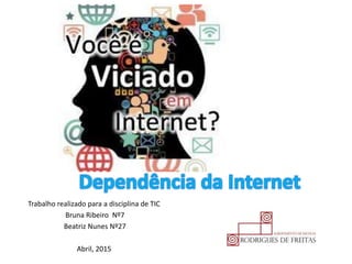 Trabalho realizado para a disciplina de TIC
Bruna Ribeiro Nº7
Beatriz Nunes Nº27
Abril, 2015
 