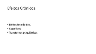 Efeitos Crônicos
• Efeitos fora do SNC
• Cognitivos
• Transtornos psiquiátricos
 