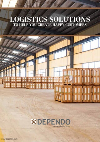 LOGISTICS SOLUTIONS
TO HELP YOU CREATE HAPPY CUSTOMERS
www.dependo.com
DEPENDODependable Logistics Partner
 