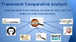Framework Comparative Analysis 
Analyze data from various sources so that you can 
make an informed decision. 
 