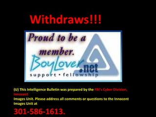 Withdraws!!! (U)  This Intelligence Bulletin was prepared by the  FBI’s Cyber Division, Innocent Images Unit. Please addre...