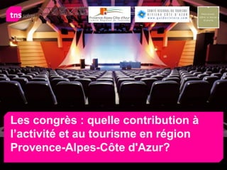 Les congrès : quelle contribution à
l’activité et au tourisme en région
Provence-Alpes-Côte d'Azur?

 