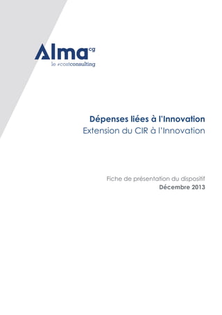 Dépenses liées à l’Innovation
Extension du CIR à l’Innovation

Fiche de présentation du dispositif
Décembre 2013

 
