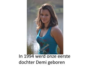 In 1994 werd onze eerste
dochter Demi geboren
 