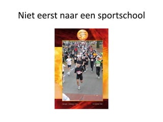 Niet eerst naar een sportschool
 