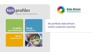 De perfecte data-driven
online customer journey
De perfecte online customer journey | Data Driven Commerce
 