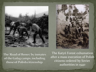 The Katyń Forest exhumation
after a mass execution of Polish
citizens ordered by Soviet
authorities in 1940
 