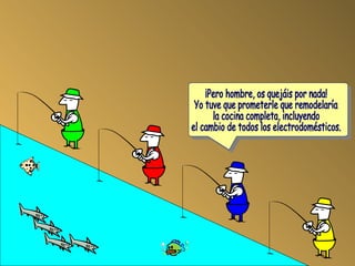 ¡Pero hombre, os quejáis por nada! Yo tuve que prometerle que remodelaría la cocina completa, incluyendo el cambio de todos los electrodomésticos. 