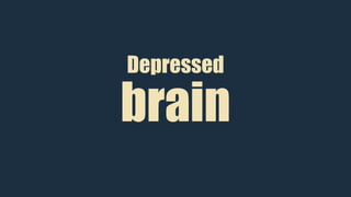 Depressed
brain
 