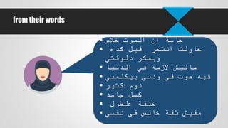  ‫خالص‬ ‫الموت‬ ‫إن‬ ‫حاسة‬
 ‫كده‬ ‫قبل‬ ‫أنتحر‬ ‫حاولت‬
‫دلوقتي‬ ‫وبفكر‬
 ‫الدنيا‬ ‫في‬ ‫الزمة‬ ‫ماليش‬
 ‫بيكلمني‬ ‫ودني‬ ‫في‬ ‫صوت‬ ‫فيه‬
 ‫كتير‬ ‫نوم‬
 ‫جامد‬ ‫كسل‬
 ‫علطول‬ ‫خنقة‬
 ‫نفسي‬ ‫في‬ ‫خالص‬ ‫ثقة‬ ‫مفيش‬
from their words
 