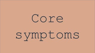 Core
symptoms
 
