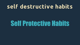 Self Protective Habits
 