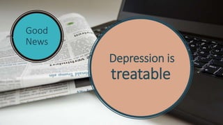 Good
News
Depression is
treatable
 