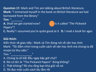 Question 17. Mark and Tim are talking about British literature.
Mark: “I immersed myself in the book on British literature...