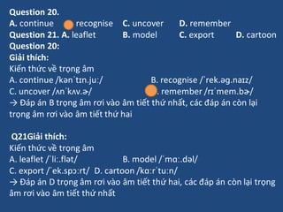 Question 20.
A. continue B. recognise C. uncover D. remember
Question 21. A. leaflet B. model C. export D. cartoon
Questio...
