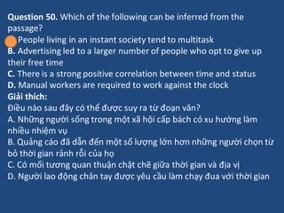 Question 50. Which of the following can be inferred from the
passage?
A. People living in an instant society tend to multi...