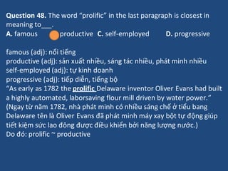 Question 48. The word “prolific” in the last paragraph is closest in
meaning to .
A. famous B. productive C. self-employed...