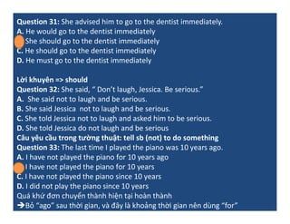 Question 31: She advised him to go to the dentist immediately.
A. He would go to the dentist immediately
B. She should go ...
