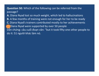 Question 50: Which of the following can be referred from the
passage?
A. Diana Nyad lost so much weight, which led to hall...