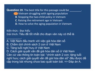 Question 41. The word “its" in paragraph 1 refers to ________?
A. two-Child policy B. aging population
C. retirement age D...