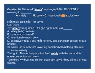 Question 46. The word "solely" in paragraph 3 is CLOSEST in
meaning to _______.
A. safely B. barely C. intentionally D. ex...