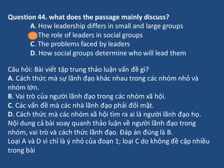 Question 44. what does the passage mainly discuss?
A. How leadership differs in small and large groups
B. The role of lead...