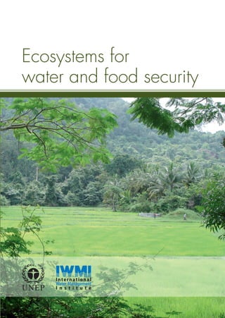 Ecosystems for
water and food security




        International
        Water Management
U NEP   I n s t i t u t e
 