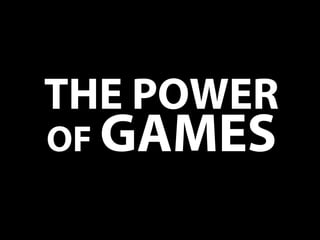 THE POWER
OF GAMES
 