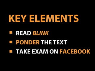 READ BLINK
PONDER THE TEXT
TAKE EXAM ON FACEBOOK
KEY ELEMENTS
 