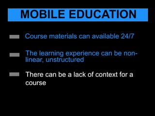 The learning experience can be non-
linear, unstructured
Course materials can available 24/7
There can be a lack of contex...