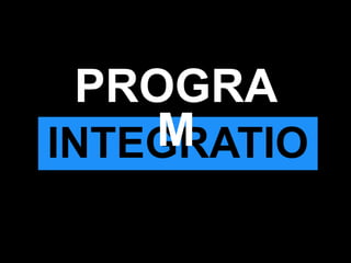 INTEGRATION
PROGRAM
 