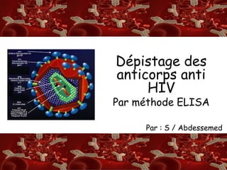 S/A
RDépistage des
anticorps anti
HIV
Par méthode ELISA
Par : S / Abdessemed
 