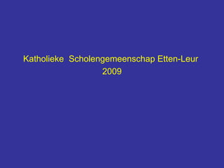 Katholieke Scholengemeenschap Etten-Leur
2009
 