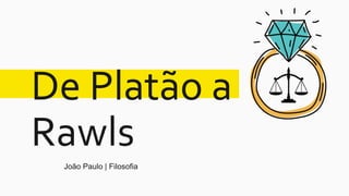 De Platão a
Rawls
João Paulo | Filosofia
 